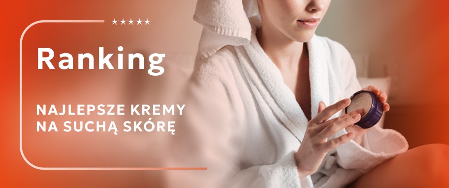 Arykuł banner - Ranking najlepszych krem&oacute;w na suchą sk&oacute;rę 2026!